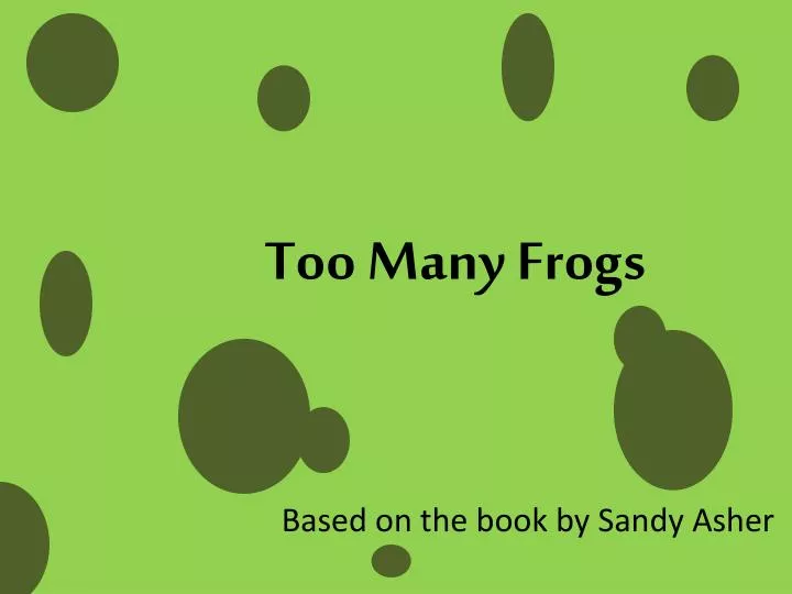 too many frogs