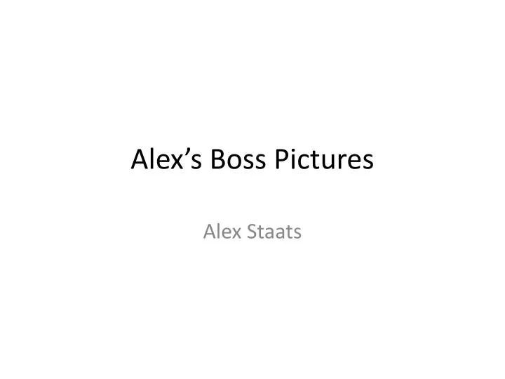 alex s boss p ictures