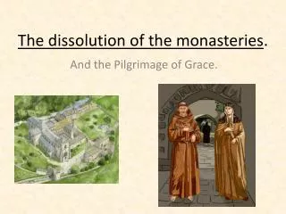 The dissolution of the monasteries .