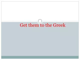 Get them to the Greek