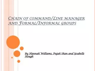 Chain of command/Line manager and Formal/Informal groups