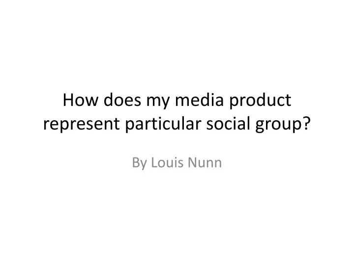 how does my media product represent particular social group