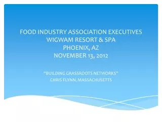 FOOD INDUSTRY ASSOCIATION EXECUTIVES WIGWAM RESORT &amp; SPA PHOENIX, AZ NOVEMBER 13, 2012