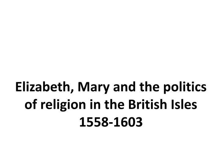 elizabeth mary and the politics of religion in the british isles 1558 1603