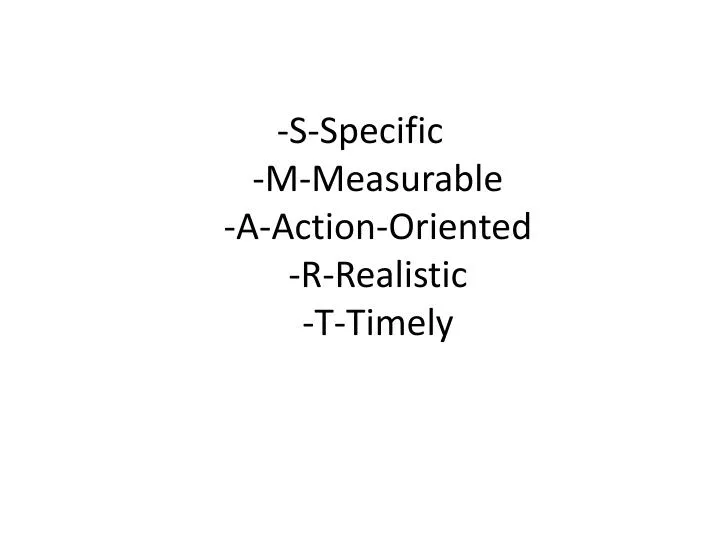s specific m measurable a action oriented r realistic t timely