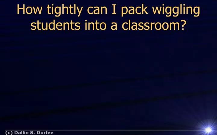 how tightly can i pack wiggling students into a classroom