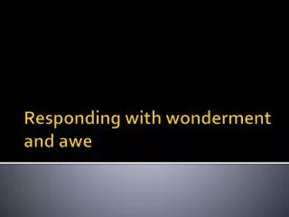 responding with wonderment and awe
