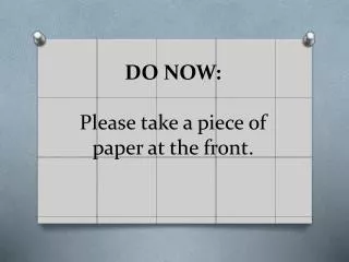 DO NOW: Please take a piece of paper at the front.