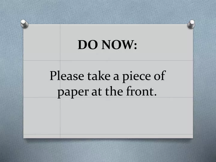 do now please take a piece of paper at the front