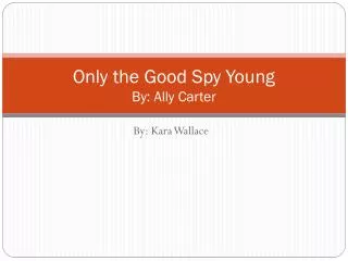Only the Good Spy Young By: Ally Carter