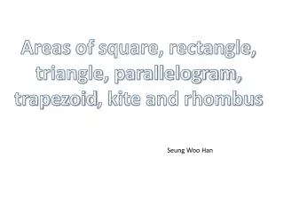 Areas of square, rectangle , triangle, parallelogram, trapezoid , kite and rhombus