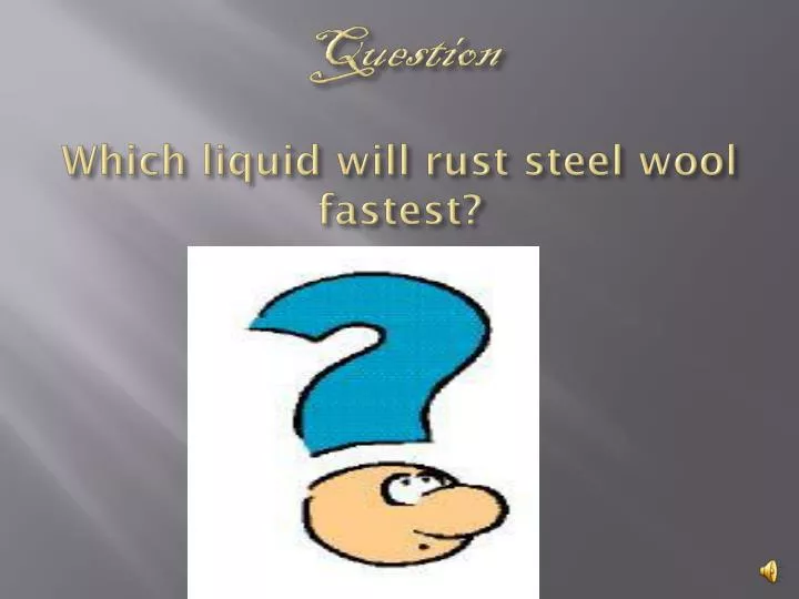 question which liquid will rust steel wool fastest