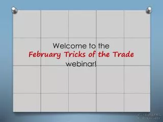 Welcome to the February Tricks of the Trade webinar!