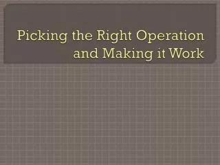 Picking the Right Operation and Making it Work