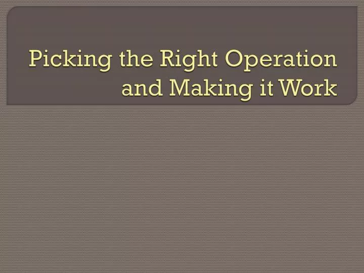 picking the right operation and making it work