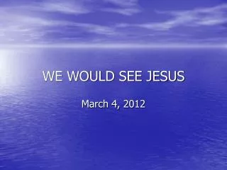 WE WOULD SEE JESUS