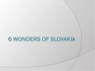 6 Wonders of Slovaki a