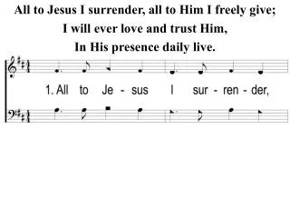 All to Jesus I surrender, all to Him I freely give; I will ever love and trust Him,