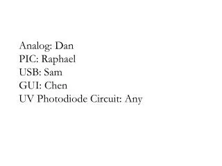 Analog: Dan PIC: Raphael USB: Sam GUI: Chen UV Photodiode Circuit: Any
