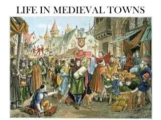 LIFE IN MEDIEVAL TOWNS