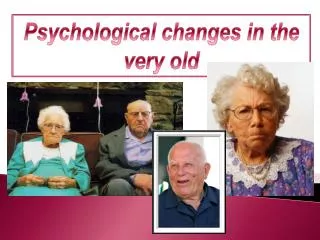 Psychological changes in the very old