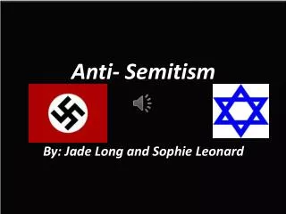 Anti- Semitism By: Jade Long and Sophie Leonard
