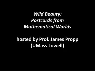 Wild Beauty: Postcards from Mathematical Worlds hosted by Prof. James Propp (UMass Lowell)