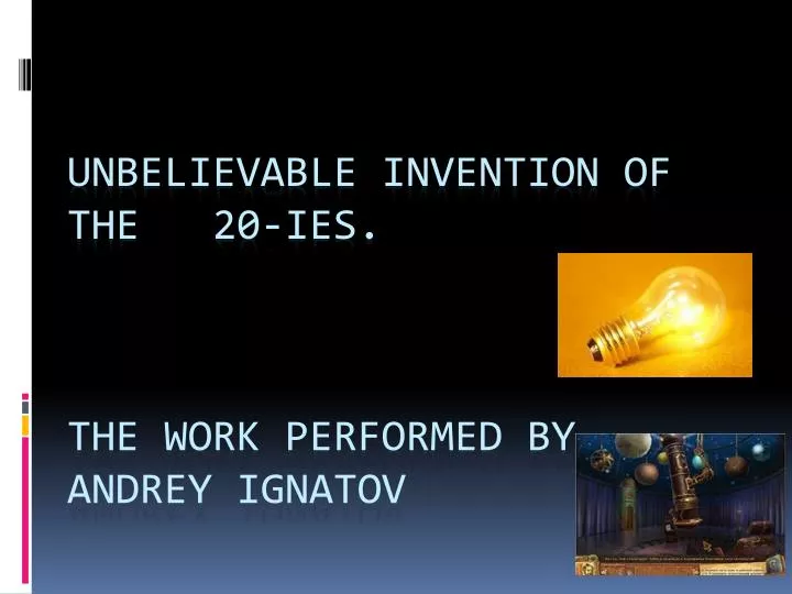unbelievable invention of the 20 ies the work performed by andrey ignatov