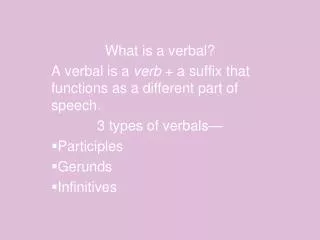 What is a verbal? A verbal is a verb + a suffix that functions as a different part of speech.