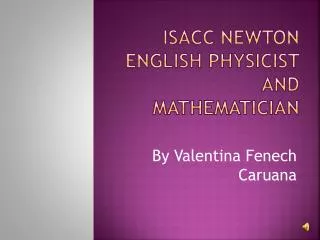 Isacc Newton English physicist and Mathematician