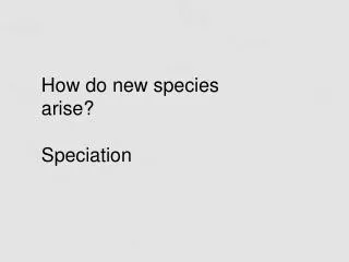 How do new species arise? Speciation