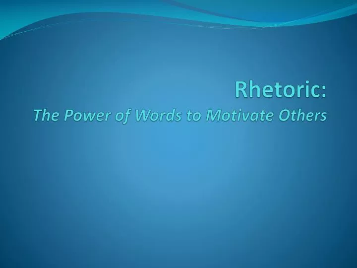 rhetoric the power of words to motivate others