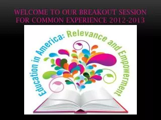 Welcome to our Breakout Session for Common Experience 2012-2013