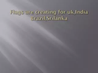 Flags are creating for uk,India Brazil,Srilanka