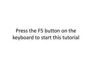 Press the F5 button on the keyboard to start this tutorial