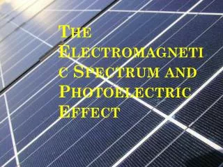 The Electromagnetic Spectrum and Photoelectric Effect