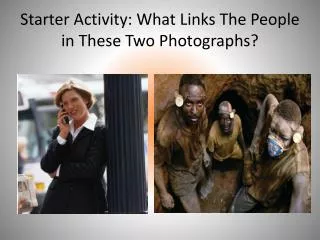 Starter Activity: What Links The People in These Two Photographs?