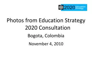 Photos from Education Strategy 2020 Consultation Bogota, Colombia November 4, 2010