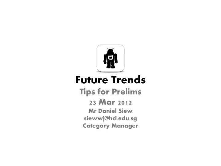 future trends tips for prelims 23 mar 2012 mr daniel siew siewwj@hci edu sg category manager