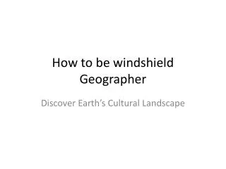 How to be windshield Geographer