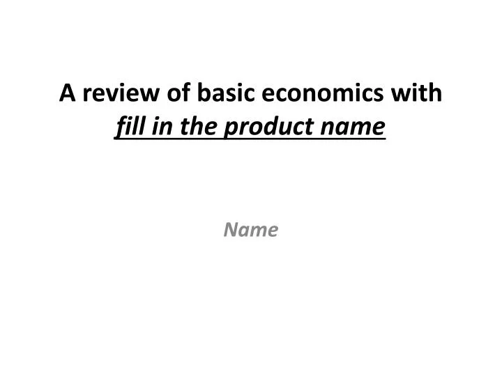 a review of basic economics with fill in the product name