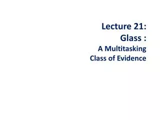 Lecture 21: Glass : A Multitasking Class of Evidence