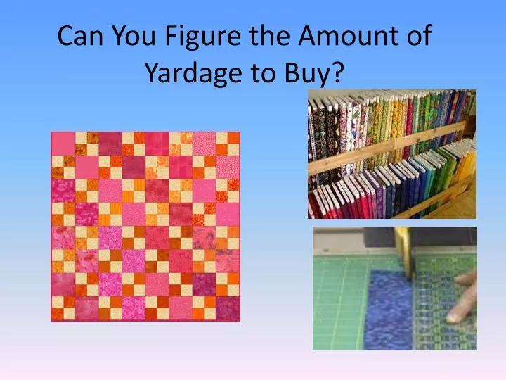 can you f igure the amount of yardage to buy