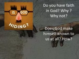 Do you have faith in God? Why ? Why not? Does God make himself known to us at all? How?