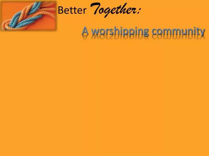 better together a worshipping community