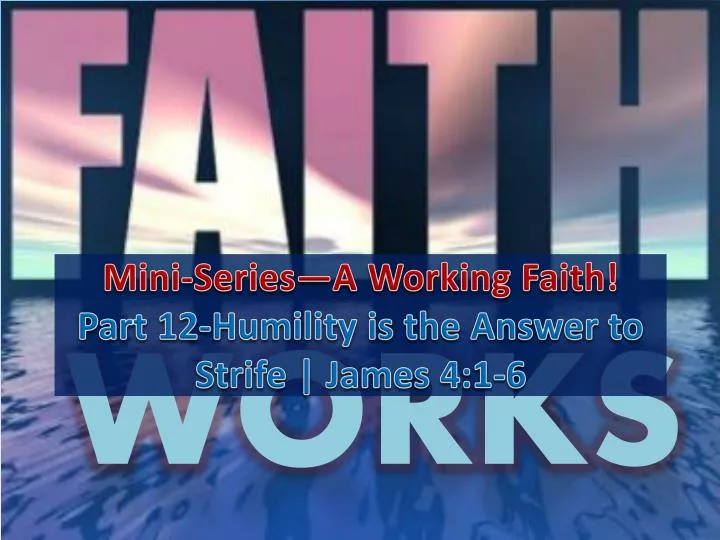 mini series a working faith part 12 humility is the answer to strife james 4 1 6
