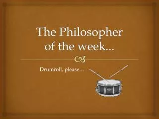 The Philosopher of the week...
