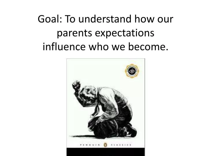goal to understand how our parents expectations influence who we become