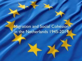 Migration and Social C ohesion in the Netherlands 1945-2014