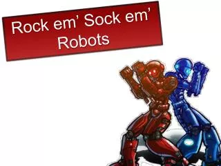 Rock em ’ Sock em ’ Robots
